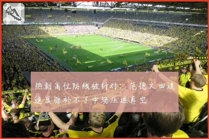 热刺高位防线被针对：范德文回追速度弥补不了中场压迫真空