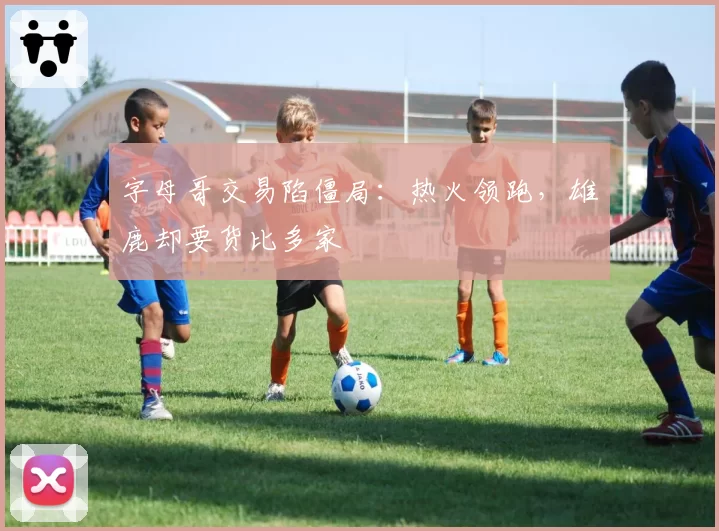 字母哥交易陷僵局:热火领跑,雄鹿却要货比多家