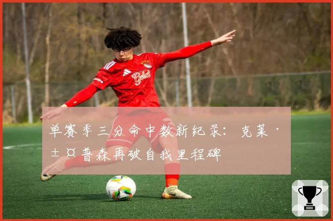 单赛季三分命中数新纪录：克莱·汤普森再破自我里程碑