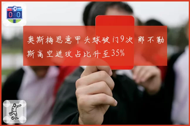 奥斯梅恩意甲头球破门9次 那不勒斯高空进攻占比升至35%